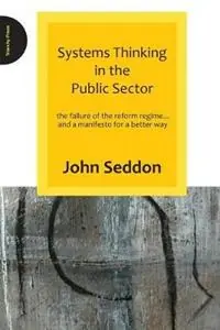 Systems Thinking in the Public Sector The Failure of the Reform Regime.... and a Manifesto for a Better Way - John Seddon - Libro in lingua inglese - Triarchy Press - Lage Prijs