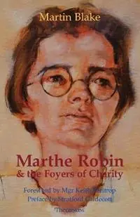 Marthe Robin and the Foyers of Charity - Martin Blake - Libro in lingua inglese - Theotokos Books - Laatste Versie