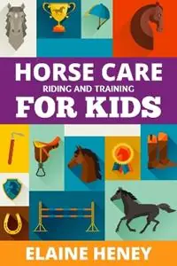 Populair Horse Care, Riding & Training for Kids age 6 to 11 A kids guide to horse riding, equestrian training, care, safety, grooming, breeds, horse ownership, groundwork & horsemanship for girls & boys - Elaine Heney - Libro in lingua inglese - Grey Pony Films -