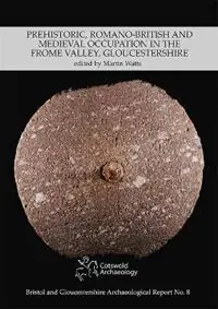 Aanbieding Prehistoric, Romano-British and Medieval Occupation in the Frome Valley, Gloucestershire - Martin Watts - Libro in lingua inglese - Cotswold Archaeology -