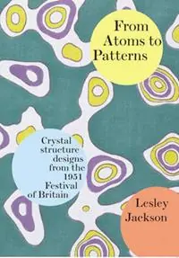 Merkproduct From Atoms to Patterns Crystal Structure Designs from the 1951 Festival of Britain - Lesley Jackson - Libro in lingua inglese - Richard Dennis -