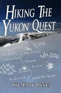 Hiking the Yukon Quest 1000 Miles and One of the Greatest Trails on Earth - Mark Hines - Libro in lingua inglese - Healthy Body Publishing - In Extremis Adventures in Human Endurance Populair