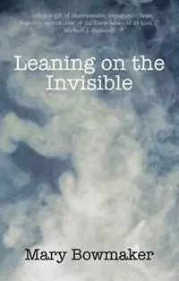 Leaning on the Invisible - Mary Bowmaker - Libro in lingua inglese - Courtenbede - Speciale Aanbieding