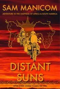 Distant Suns Adventure in the Vastness of Africa and South America - Sam Manicom - Libro in lingua inglese - Sam Manicom - Must-Have