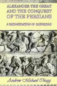 Must-Have Alexander the Great and the Conquest of the Persians A Reconstruction of Cleitarchus - Andrew Chugg - Libro in lingua inglese - AMC Publications -