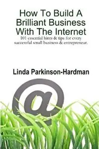 Favoriet How To Build A Brilliant Business With The Internet 101 Essential Hints for Every Successful Small Business and Entrepreneur. - Linda Parkinson-Hardman - Libro in lingua inglese - Crystal Clear Books -