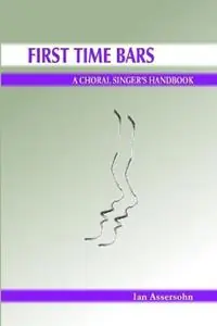 First Time Bars A Choral Singer‘s Handbook - Ian Assersohn - Libro in lingua inglese - Ian Assersohn - Speciale Aanbieding