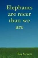 Elephants are Nicer Than We are - Roy Stevens - Libro in lingua inglese - Roy Stevens - Favoriet