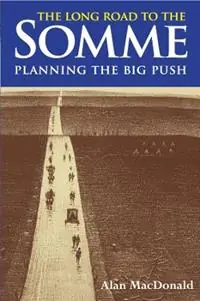 Beperkte Voorraad The Long Road to the Somme Planning the Big Push Chantilly to the Somme December 1915-30th June 1916 - Alan MacDonald - Libro in lingua inglese - Iona Books - The Long Road to the Somme