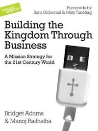 Building the Kingdom Through Business A Mission Strategy for the 21st Century World - Bridget Adams - Manoj Raithatha - Libro in lingua inglese - Instant Apostle - Finale Uitverkoop