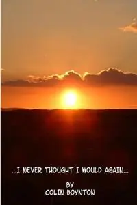 ...I Never Thought I Would Again... - Colin Boynton - Libro in lingua inglese - Colin Boynton - Finale Uitverkoop