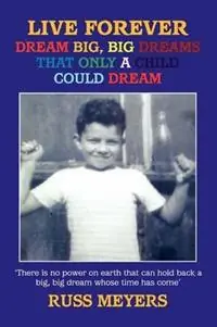 Korting Live Forever Dream Big, Big Dreams That Only A Child Could Dream - Russ Meyers - Libro in lingua inglese - Russ Meyers -
