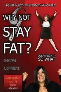 Op = Op WHY NOT STAY FAT? - Overweight? So What. ‘BE HAPPY WITH WHO AND WHAT YOU ARE‘ - Wayne Lambert - Libro in lingua inglese - Wayne Lambert -