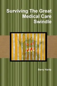 Populair Surviving the Great Medical Care Swindle - Barry Hardy - Libro in lingua inglese - Barry Hardy Publications -