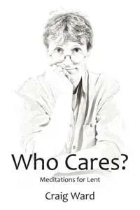 WHO CARES? Meditations for Lent - Craig Ward - Libro in lingua inglese - Inspirational Press - Koop Online
