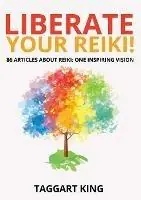 Liberate Your Reiki! 86 Articles About Reiki One Inspiring Vision - Taggart W King - Libro in lingua inglese - Pinchbeck Press - Nu Kopen