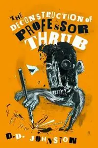 Must-Have The Deconstruction of Professor Thrub - D.D Johnston - Libro in lingua inglese - Barbican Press -