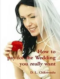 How to Pay for the Wedding You Really Want - D.L. Chikwendu - Libro in lingua inglese - Purple Panel Limited - Fabrieksprijs