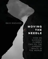 Moving the Needle How An Average Climber Can Do The Hardest Route In The World - Dave MacLeod - Libro in lingua inglese - Rare Breed Productions - Korting