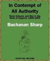 In Contempt of All Authority Rural Artisans and Riot in the West of England, 1586-1660 - Buchanan Sharp - Libro in lingua inglese - Breviary Stuff Publications - Populair