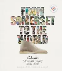 From Somerset to the World Clarks A Visual History 1825–2025 - Alexander Newman - Libro in lingua inglese - One Love Books - Fabrieksprijs