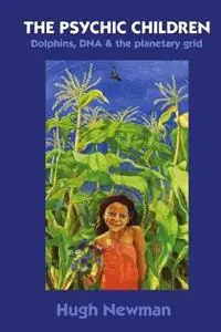 The Psychic Children Dolphins, DNA and the Planetary Grid - Hugh Newman - Libro in lingua inglese - Avalon Rising Publications - Premium