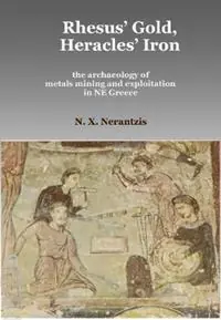 Rhesus‘ Gold, Heracles‘ Iron the archaeology of metals mining and exploitation in NE Greece - Nerantzis X. Nerantzis - Libro in lingua inglese - Potingair Press - Lage Prijs