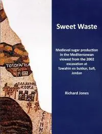 Sweet Waste Medieval sugar production in the Mediterranean viewed from the 2002 excavations at Tawahin es-Sukkar, Safi, Jordan - Richard E. Jones - Libro in lingua inglese - Potingair Press - Tijdelijk Beschikbaar