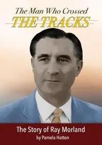 The Man Who Crossed The Tracks The Story of Ray Morland - Pamela Hatton - Libro in lingua inglese - Warnborough Publishing - Nieuw