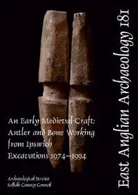 EAA 181 An Early Medieval Craft Antler and Bone Working from Ipswich Excavations 1974-1994 - Ian Riddler - Nicola Trzaska-Nartowski - Libro in lingua inglese - Suffolk County Council Archaeological Service - Shop Nu
