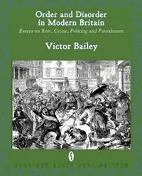 Order and Disorder in Modern Britain Essays on Riot, Crime, Policing and Punishment - Victor Bailey - Libro in lingua inglese - Breviary Stuff Publications - Goedkoop