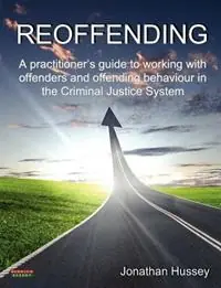 Reoffending A Practitioner‘s Guide to Working with Offenders and Offending Behaviour in the Criminal Justice System - Jonathan Hussey - Libro in lingua inglese - Bennion Kearny Ltd - Probation Beperkt Aanbod