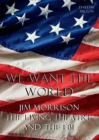 We Want the World Jim Morrison, the Living Theatre, and the FBI - Daveth Milton - Libro in lingua inglese - Bennion Kearny - Actieprijs