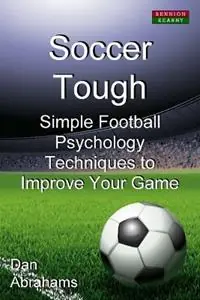 Soccer Tough Simple Football Psychology Techniques to Improve Your Game - Dan Abrahams - Libro in lingua inglese - Bennion Kearny - Speciale Aanbieding
