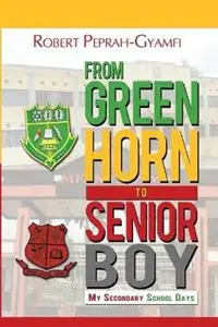 Weekendaanbieding From Greenhorn to Senior Boy My Secondary School Days - Robert Peprah-Gyamfi - Libro in lingua inglese - Thank You Jesus Books -