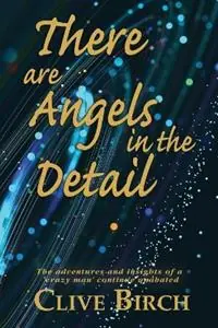 There are Angels in the Detail The adventures and insights of a ‘crazy man‘ continue unabated - Clive Birch - Libro in lingua inglese - Higher Ground Publishing - Superprijs