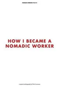 How I Became a Nomadic Worker - Chris Lorensson - Libro in lingua inglese - Nomadic Working - Alleen Vandaag