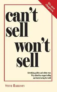 Hoge Kwaliteit Can‘t Sell Won‘t Sell Advertising, politics and culture wars. Why adland has stopped selling and started saving the world - Steve Harrison - Libro in lingua inglese - Adworld Press -