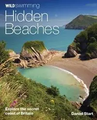 Laatste Versie Wild Swimming Hidden Beaches Explore the Secret Coast of Britain - Daniel Start - Libro in lingua inglese - Wild Things Publishing Ltd - Wild Swimming
