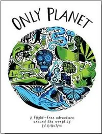 Only Planet A Flight-Free Adventure Around the World - Ed Gillespie - Libro in lingua inglese - Wild Things Publishing Ltd - Favoriet