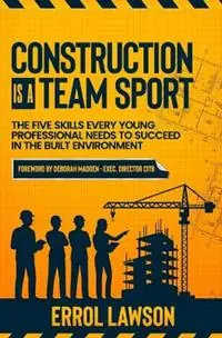 Construction is a Team Sport The 5 skills every young professional needs to suceed in the built environment - Errol Lawson - Libro in lingua inglese - Ewl Consultants - Bestseller