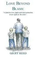 Love Beyond Blame A Fathers Love, Fight and Determination to Do Right for His Sons - Geoff Reed - Libro in lingua inglese - Yellow Rose Publishing Ltd - Laatste Kans