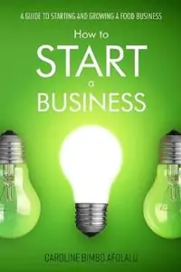 Express Levering How to start a Business A Guide to Starting and Growing A Food Business - Caroline Bimbo Afolalu - Libro in lingua inglese - Whitstone Books -