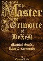 The Master Grimoire of Hexed, Magickal Spells, Rites & Ceremonies - Edmund Kelly - Libro in lingua inglese - Edmund Kelly - Premium