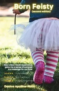 Born Feisty (Second Edition) How A Near Death Experience & Suicide Gave Me A Sense of Purpose & A Message For Our Time - Danica Apolline-Matic - Libro in lingua inglese - Danica Apolline-Matic - Goedkoop