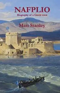 NAFPLIO Biography of a Greek town - Matt Stanley - Libro in lingua inglese - Aetos Press - Lage Prijs