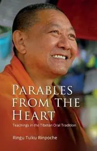 Laatste Versie Parables from the Heart Teachings in the Tibetan Oral Tradition - Ringu Tulku Rinpoche - Libro in lingua inglese - Bodhicharya Publications -