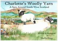 Betaalbaar Charlotte‘s Woolly Yarn A Spin Around South West Scotland - Shalla Gray - Libro in lingua inglese - Curly Tale Books -