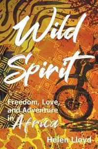 Wild Spirit Freedom, Love, and Adventure in Africa on a Motorcycle - Helen Lloyd - Libro in lingua inglese - Take on Creative - Direct Verzonden