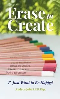 Erase to Create ‘I‘ Just Want to be Happy! - Andrea J?ba - Libro in lingua inglese - Andrea Joba - Finale Uitverkoop